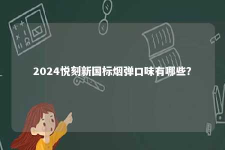 2024悦刻新国标烟弹口味有哪些？ 